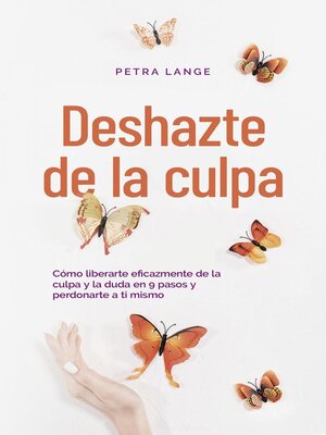 cover image of Deshazte de la culpa Cómo liberarte eficazmente de la culpa y la duda en 9 pasos y perdonarte a ti mismo